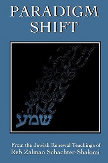 Paradigm Shift: From the Jewish Renewal Teachings of Reb Zalman Schachter-Shalomi - Zalman Schachter-Shalomi