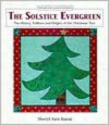 The Solstice Evergreen: History, Folklore and Origins of the Christmas Tree - Sheryl Ann Karas