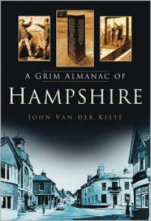 A Grim Almanac of Hampshire - John Van der Kiste