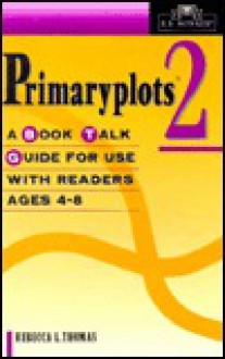 Primaryplots: Second Edition: A Book Talk Guide for Use with Readers Ages 4-8 - Rebecca L. Thomas