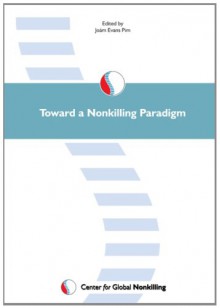 Toward a Nonkilling Paradigm - Joxe1m Evans Pim, Stephen M. Younger, Leslie E. Sponsel, Olivier Urbain, Piero P. Giorgi, Jurgen Brauer, Tepper Marlin, David Haws, James Tyner, Sarah DeGue, James A. Mercy, Antony Adolf, Patricia Friedrich, Ubiratan D'Ambrosio, Irene Comins Mingol, Sonia Paris Albert, A