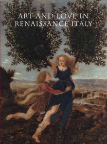 Art and Love in Renaissance Italy - Andrea Bayer, Beverly Louise Brown, Nancy Edwards, Everett Fahy, Deborah L. Krohn, Jacqueline Marie Musacchio, Luke Syson, Dora Thornton, James Grantham Turner, Linda Wolk-Simon, Sarah Cartwright, Andreas Henning, Jessie McNab, J. Kenneth Moore, Eve Straussman-Pflanze