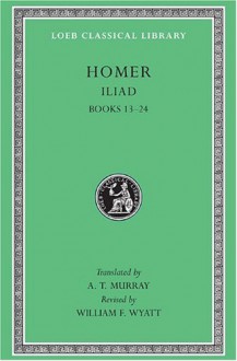 Homer: Iliad II, Books 13-24 (Loeb Classical Library, #171) - A.T. Murray, Homer