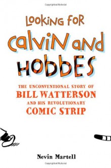 Looking for Calvin and Hobbes: The Unconventional Story of Bill Watterson and His Revolutionary Comic Strip - Nevin Martell