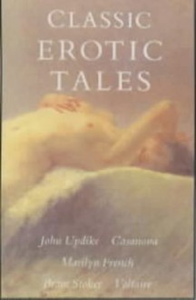 Classic erotic tales. - John Updike, Marilyn French, Bram Stoker, Voltaire, Giacomo Casanova