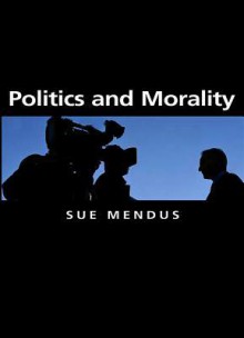 Politics and Morality - Susan Mendus, Gareth Schott