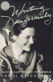 Writing Dangerously: Mary McCarthy and Her World - Stephen Black, Carol Brightman