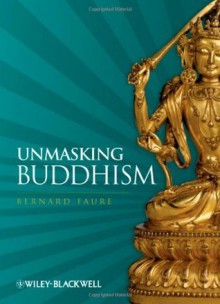 Unmasking Buddhism - Bernard Faure