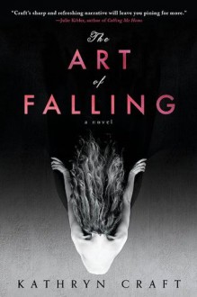 The Art of Falling: A Novel - Kathryn Craft