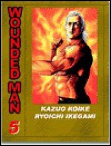 Wounded Man, Volume 5 - Kazuo Koike, Ryōichi Ikegami