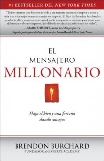 El Mensajero Millonario: Haga el bien y una fortuna dando consejos - Brendon Burchard