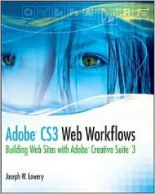 Adobe CS3 Web Workflows: Building Web sites with Adobe Creative Suite 3 - Joseph W. Lowery