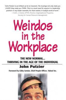 Weirdos in the Workplace: The New Normal...Thriving in the Age of the Individual - John Putzier