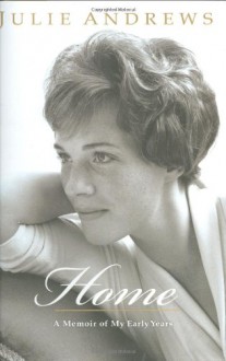 Home: A Memoir of My Early Years - Julie Andrews