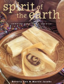 Spirit of the Earth: Native Cooking from Latin America - Beverly Cox, Beverly Cox