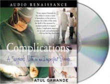 Complications: A Surgeon's Notes on an Imperfect Science - Atul Gawande