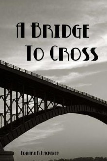 A Bridge to Cross - Edward Hackemer