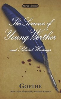 The Sorrows of Young Werther and Selected Writings (Signet Classics) - Elisabeth Krimmer,Catherine Hutter,Johann Wolfgang von Goethe,Marcelle Clements