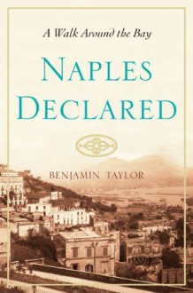 Naples Declared: A Walk Around the Bay - Benjamin Taylor