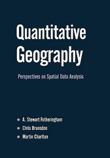 Quantitative Geography: Perspectives on Spatial Data Analysis - A. Stewart Fotheringham, Chris Brunsdon, Martin Charlton