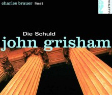 Die Schuld - John Grisham, Charles Brauer