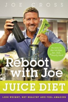 The Reboot with Joe Juice Diet: Lose Weight, Get Healthy, And Feel Amazing - Joe Cross, Joel Fuhrman