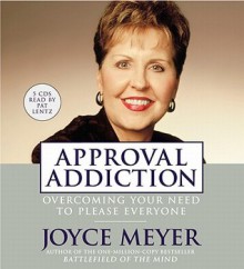 Approval Addiction: Overcoming Your Need to Please Everyone (Audio) - Joyce Meyer, Pat Lentz