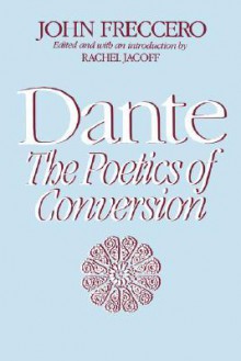 Dante: The Poetics of Conversion - John Freccero