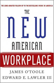 The New American Workplace - James O'Toole, Edward E. Lawler III