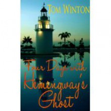 Four Days with Hemingway's Ghost - Tom Winton