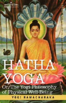 Hatha Yoga Or, the Yogi Philosophy of Physical Well-Being - William W. Atkinson, Yogi Ramacharaka