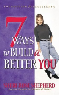 7 Ways to Build a Better You - Sheri Rose Shepherd