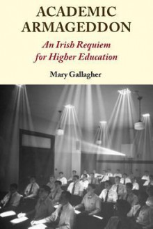 Academic Armageddon: An Irish Requiem for Higher Education - Mary Gallagher