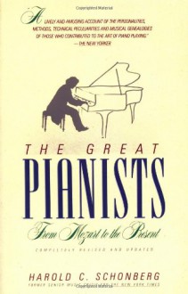 The Great Pianists: From Mozart to the Present - Harold C. Schonberg