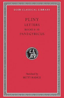 Letters, Volume II: Books 8-10. Panegyricus - Pliny, Betty Radice