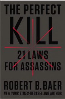 The Perfect Kill: 21 Laws for Assassins - Robert Baer