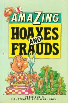 Amazing Hoaxes and Frauds - Peter Eldin, Kim Blundell