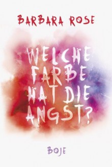 Welche Farbe hat die Angst? - Barbara Rose