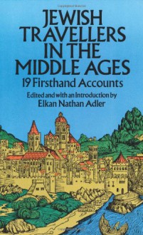 Jewish Travellers in the Middle Ages: 19 Firsthand Accounts - Elkan Nathan Adler