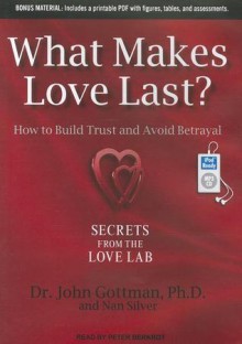 What Makes Love Last?: How to Build Trust and Avoid Betrayal - John M. Gottman, Nan Silver