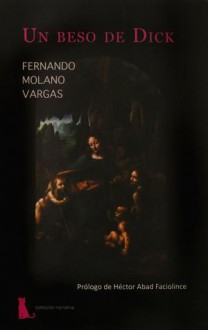 Un beso de Dick - Fernando Molano Vargas, Héctor Abad Faciolince