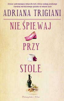 Nie śpiewaj przy stole - Adriana Trigiani