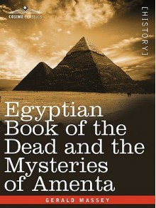 Egyptian Book of the Dead and the Mysteries of Amenta - Gerald Massey