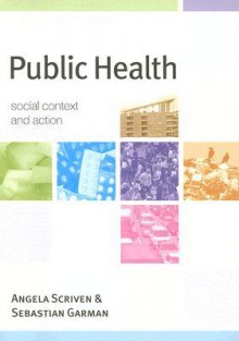 Public Health: Social Context and Action - Angela Scriven, Sebastian Garman