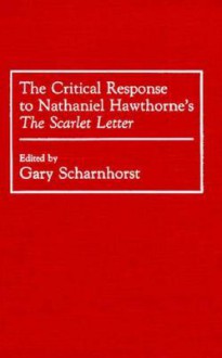 The Critical Response to Nathaniel Hawthorne's the Scarlet Letter - Gary Scharnhorst