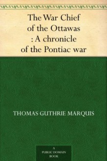 The War Chief of the Ottawas : A chronicle of the Pontiac war - Thomas Guthrie Marquis