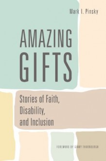 Amazing Gifts: Stories of Faith Disability and Inclusion - Mark I. Pinsky