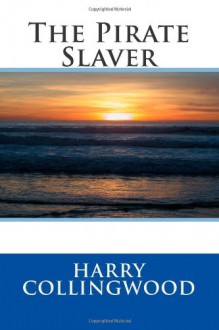 The Pirate Slaver - Harry Collingwood