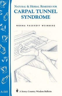 Natural & Herbal Remedies for Carpal Tunnel Syndrome: Storey Country Wisdom Bulletin A-245 - Norma Pasekoff Weinberg