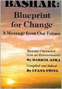 Bashar: Blueprint for Change : A Message from Our Future - Darryl Anka